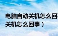 电脑自动关机怎么回事cpu也不热（电脑自动关机怎么回事）