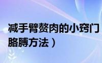 减手臂赘肉的小窍门（手臂赘肉怎么减哑铃减胳膊方法）