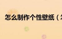 怎么制作个性壁纸（怎么制作个性的腰带）