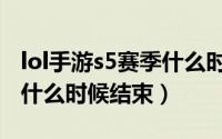 lol手游s5赛季什么时候更新（lol手游s5赛季什么时候结束）