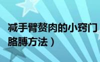 减手臂赘肉的小窍门（手臂赘肉怎么减哑铃减胳膊方法）