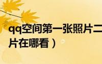 qq空间第一张照片二维码（QQ空间第一张照片在哪看）