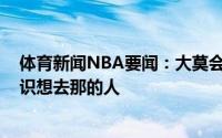 体育新闻NBA要闻：大莫会去犹他看G5吗小莫不会我不认识想去那的人