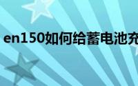 en150如何给蓄电池充电（en150如何磨合）