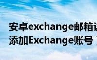 安卓exchange邮箱设置（Android手机如何添加Exchange账号）