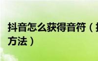 抖音怎么获得音符（抖音集音符最新获得音符方法）