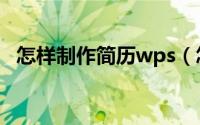 怎样制作简历wps（怎样制作简历的表格）