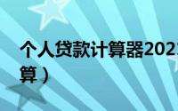个人贷款计算器2021（个人贷款计算器怎么算）