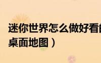 迷你世界怎么做好看的地图（如何制作迷你的桌面地图）