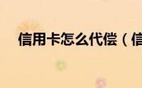 信用卡怎么代偿（信用卡怎么代还款呢）
