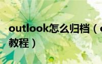 outlook怎么归档（outlook邮件归档的详细教程）