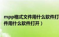 mpp格式文件用什么软件打开（mpp文件如何打开,mpp文件用什么软件打开）