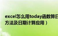 excel怎么用today函数算日期（Excel中today函数的使用方法及日期计算应用）