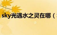 sky光遇水之灵在哪（Sky光遇 水之灵 位置）