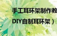手工耳环架制作教程（如何自制耳环|DIY自制耳环架）