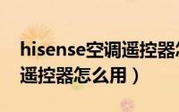 hisense空调遥控器怎么定时（hisense空调遥控器怎么用）