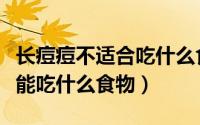 长痘痘不适合吃什么食物（长痘痘的情况下不能吃什么食物）