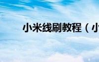 小米线刷教程（小米线刷教程图解）