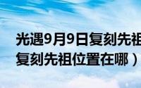 光遇9月9日复刻先祖位置视频（光遇9月9日复刻先祖位置在哪）