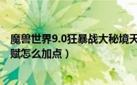 魔兽世界9.0狂暴战大秘境天赋（魔兽世界9.2防战大秘境天赋怎么加点）