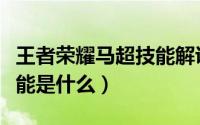 王者荣耀马超技能解说视频（王者荣耀马超技能是什么）
