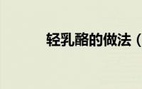 轻乳酪的做法（轻乳酪的做法）