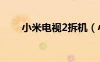 小米电视2拆机（小米电视2怎么样）