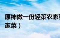 原神做一份轻策农家菜（原神如何制作轻策农家菜）