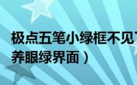 极点五笔小绿框不见了（怎么找回极点五笔的养眼绿界面）