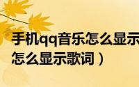 手机qq音乐怎么显示桌面歌词（手机QQ音乐怎么显示歌词）
