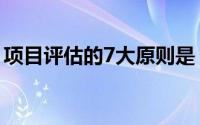项目评估的7大原则是（项目评估的7大原则）