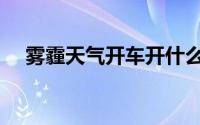雾霾天气开车开什么灯（雾霾天怎么办）