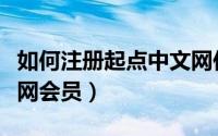 如何注册起点中文网作家（如何注册起点中文网会员）