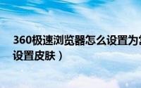 360极速浏览器怎么设置为常亮模式（360极速浏览器怎么设置皮肤）