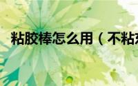 粘胶棒怎么用（不粘东西的胶棒怎么制作）