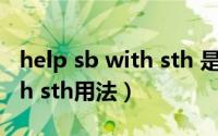 help sb with sth 是什么意思（help sb with sth用法）