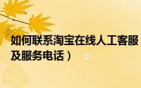 如何联系淘宝在线人工客服（淘宝网怎么找到在线人工客服及服务电话）