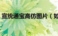 宣统通宝高仿图片（如何鉴别宣统通宝真假）