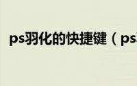 ps羽化的快捷键（ps羽化的快捷键是什么）