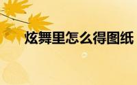 炫舞里怎么得图纸（炫舞里怎么穿墙）