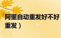 阿里自动重发好不好（阿里巴巴如何快速批量重发）