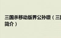 三国杀移动版界公孙瓒（三国杀中如何得知界公孙瓒的攻略简介）