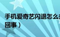 手机爱奇艺闪退怎么办（手机爱奇艺闪退怎么回事）