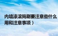 内墙漆滚筒刷要注意些什么（滚筒刷家庭装修时如何正确使用和注意事项）