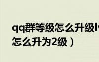 qq群等级怎么升级lv2需要多久（qq群等级怎么升为2级）