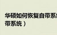 华硕如何恢复自带系统还原（华硕如何恢复自带系统）