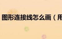图形连接线怎么画（用连接线连接图形方法）