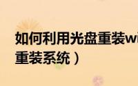 如何利用光盘重装win7系统（如何利用光盘重装系统）