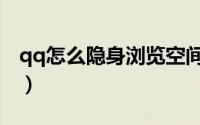 qq怎么隐身浏览空间（qq怎么隐身离线状态）