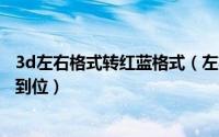 3d左右格式转红蓝格式（左右格式3d怎么看左右转红蓝1步到位）